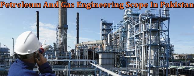 Petroleum And Gas Engineering In Pakistan Scope, Jobs, Salary, Subjects, Universities